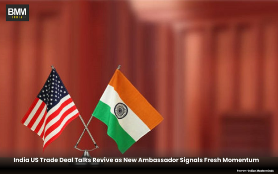 India US Trade Deal Talks Revive as New Ambassador Signals | Business Minds Media India