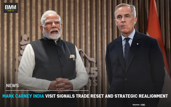 Mark Carney India Visit Signals Trade Reset & Strategic Realignment | Business Minds Media India