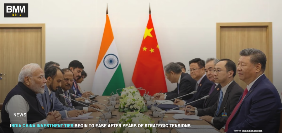 India China Investment Ties Begin to Ease After Strategic Tensions | Business Mind Media India